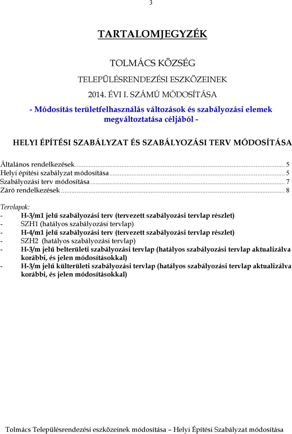 .. 5 Helyi építési szabályzat módosítása... 5 Szabályozási terv módosítása... 7 Záró rendelkezések.