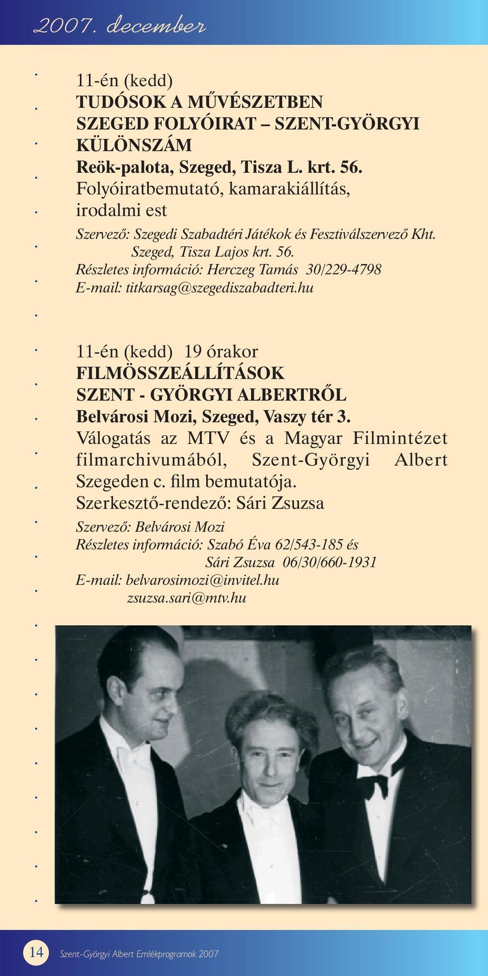 Részletes információ: Herczeg Tamás 30/229-4798 E-mail: titkarsag@szegediszabadteri.hu 11-én (kedd) 19 órakor FILMÖSSZEÁLLÍTÁSOK SZENT - GYÖRGYI ALBERTRÕL Belvárosi Mozi, Szeged, Vaszy tér 3.