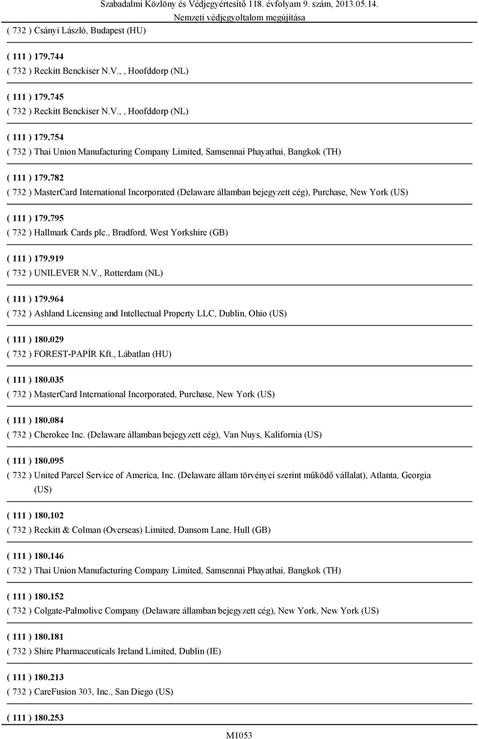 782 ( 732 ) MasterCard International Incorporated (Delaware államban bejegyzett cég), Purchase, New York (US) ( 111 ) 179.795 ( 732 ) Hallmark Cards plc., Bradford, West Yorkshire (GB) ( 111 ) 179.