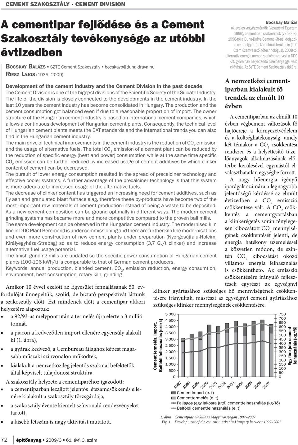 Industry. The life of the division is closely connected to the developments in the cement industry. In the last 10 years the cement industry has become consolidated in Hungary.