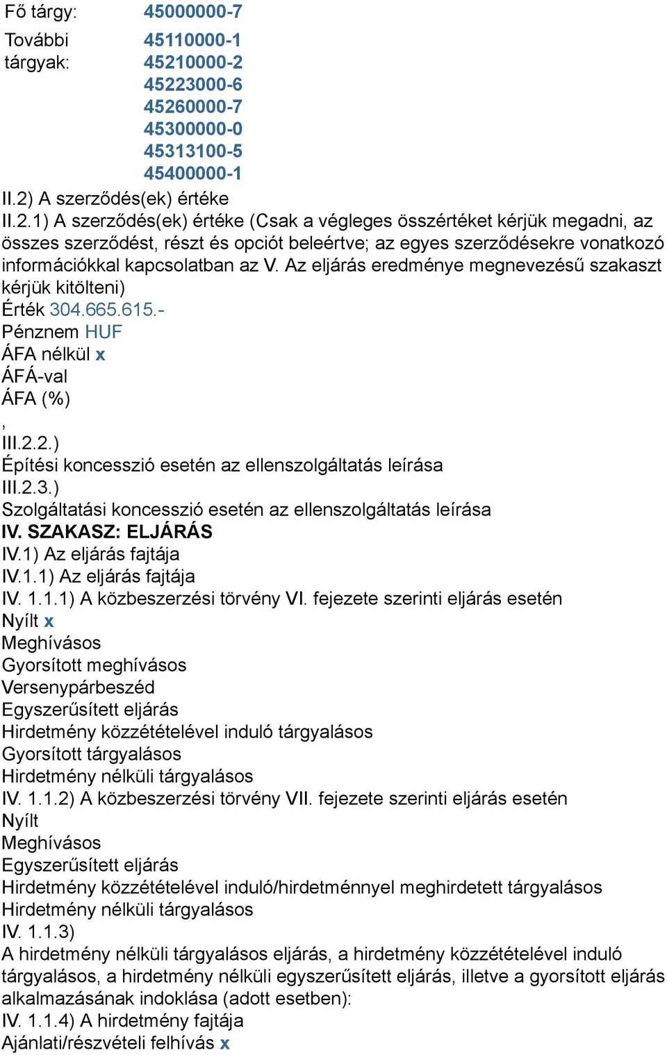 Az eljárás eredménye megnevezésű szakaszt kérjük kitölteni) Érték 304.665.615.- III.2.2.) Építési koncesszió esetén az ellenszolgáltatás leírása III.2.3.) Szolgáltatási koncesszió esetén az ellenszolgáltatás leírása IV.