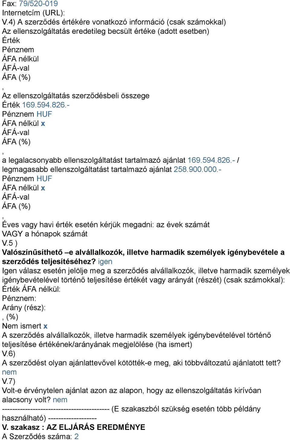 169.594.826.- a legalacsonyabb ellenszolgáltatást tartalmazó ajánlat 169.594.826.- / legmagasabb ellenszolgáltatást tartalmazó ajánlat 258.900.000.