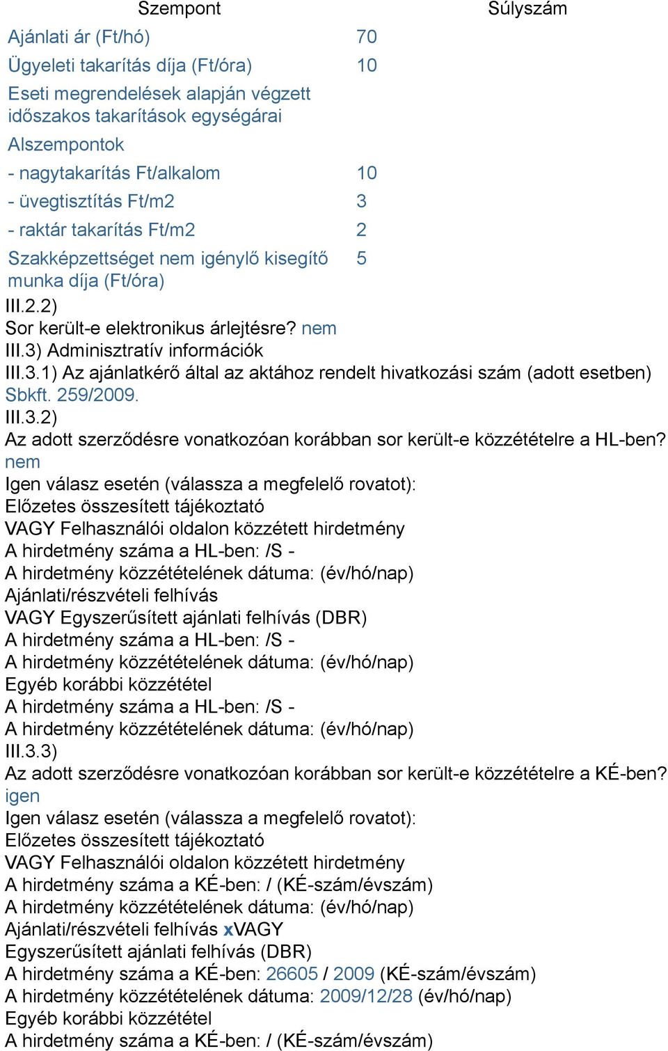 259/2009. III.3.2) Az adott szerződésre vonatkozóan korábban sor került-e közzétételre a HL-ben?