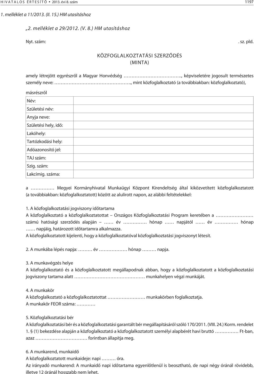 , mint közfoglalkoztató (a továbbiakban: közfoglalkoztató), másrészrõl Név: Születési név: Anyja neve: Születési hely, idõ: Lakóhely: Tartózkodási hely: Adóazonosító jel: TAJ szám: Szig.