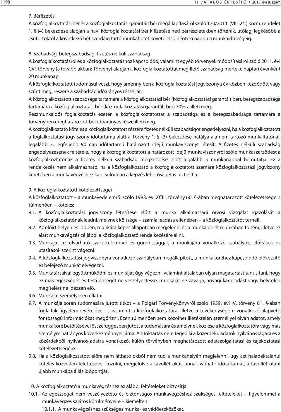 munkaidõ végéig. 8. Szabadság, betegszabadság, fizetés nélküli szabadság A közfoglalkoztatásról és a közfoglalkoztatáshoz kapcsolódó, valamint egyéb törvények módosításáról szóló 2011. évi CVI.