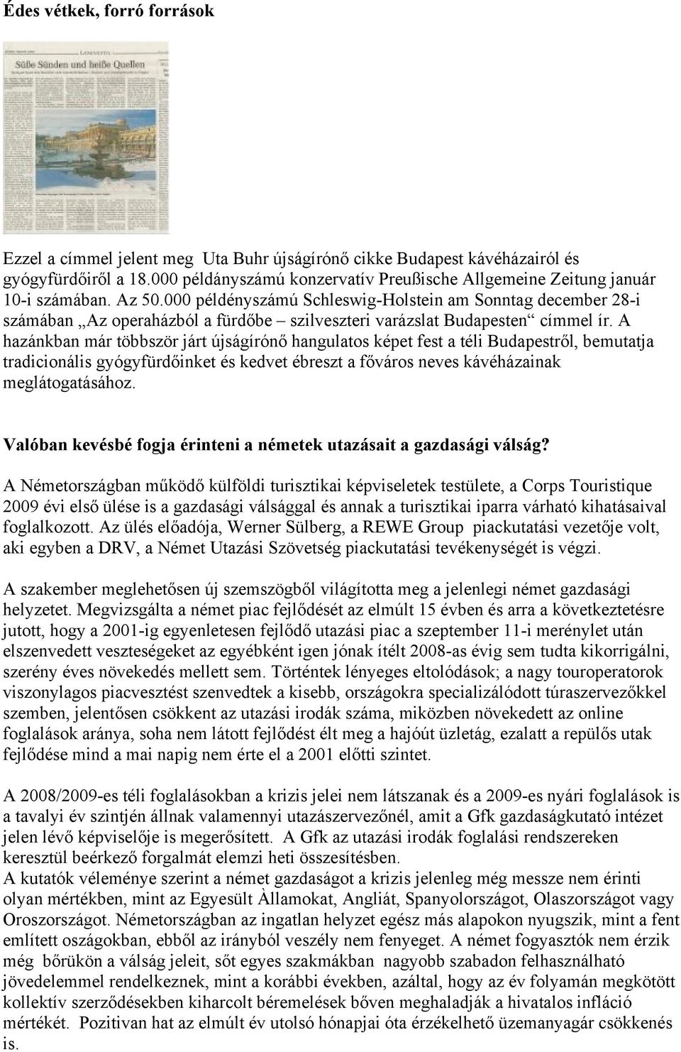 000 példényszámú Schleswig-Holstein am Sonntag december 28-i számában Az operaházból a fürdőbe szilveszteri varázslat Budapesten címmel ír.