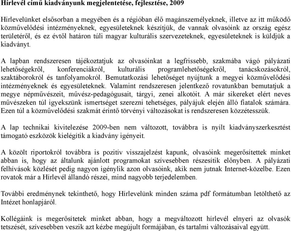 A lapban rendszeresen tájékoztatjuk az olvasóinkat a legfrissebb, szakmába vágó pályázati lehetőségekről, konferenciákról, kulturális programlehetőségekről, tanácskozásokról, szaktáborokról és