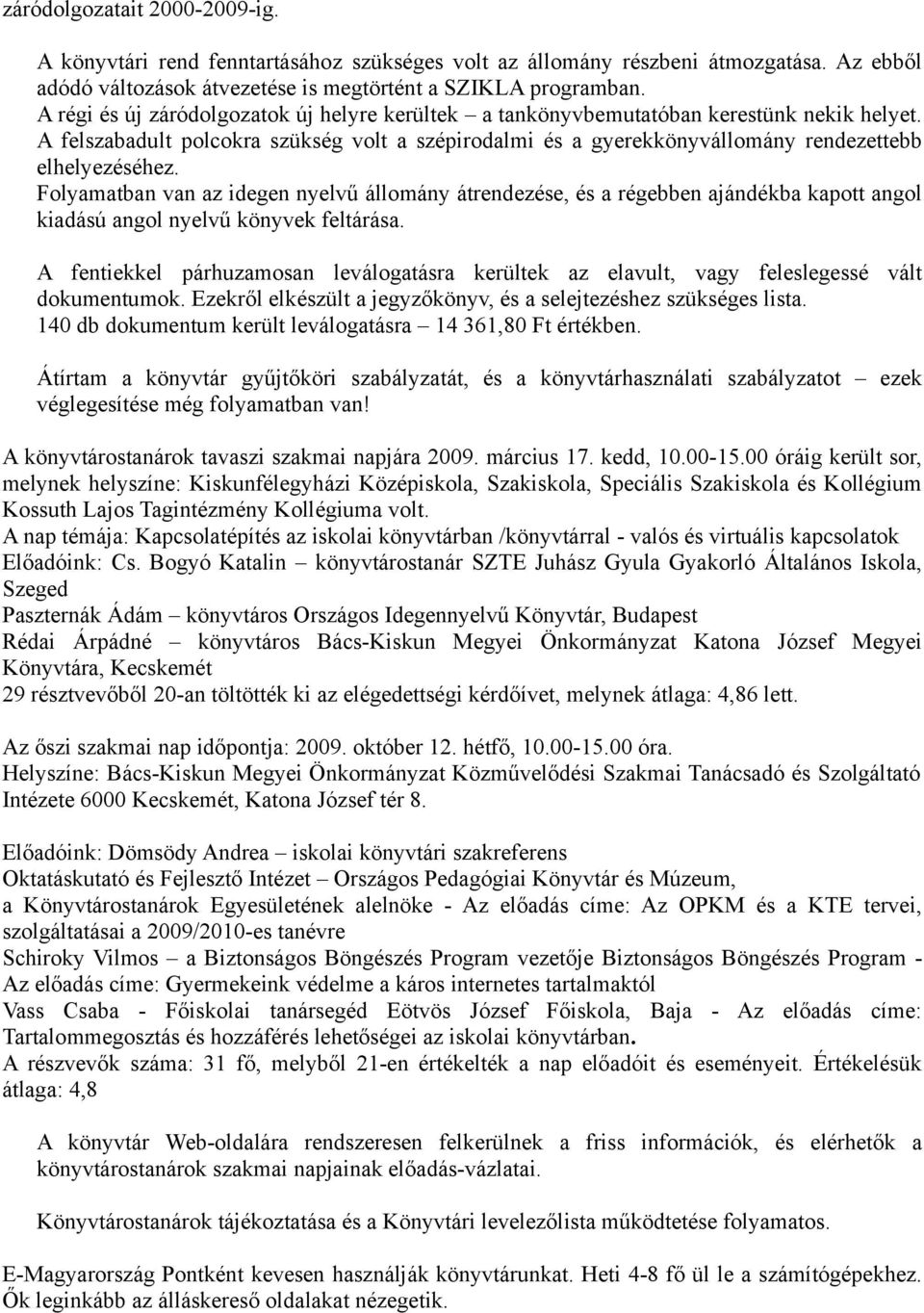 Folyamatban van az idegen nyelvű állomány átrendezése, és a régebben ajándékba kapott angol kiadású angol nyelvű könyvek feltárása.