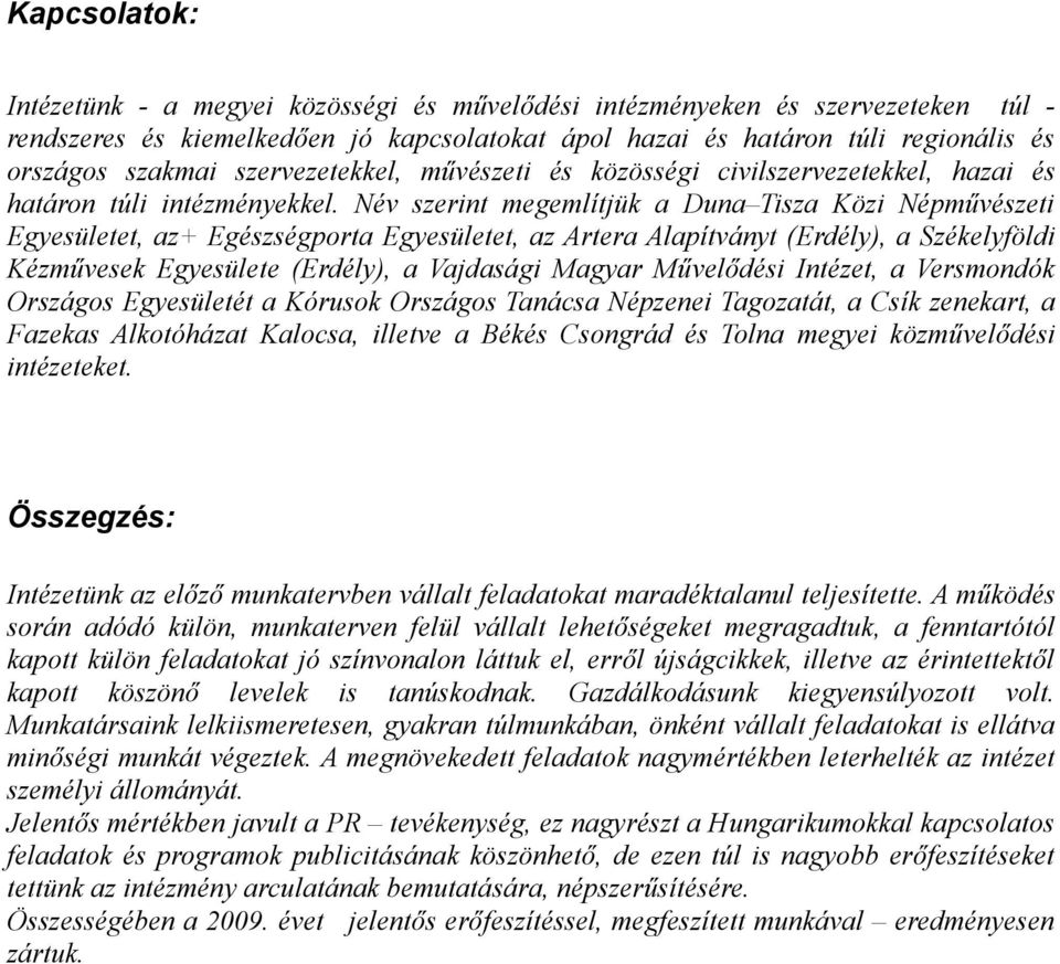 Név szerint megemlítjük a Duna Tisza Közi Népművészeti Egyesületet, az+ Egészségporta Egyesületet, az Artera Alapítványt (Erdély), a Székelyföldi Kézművesek Egyesülete (Erdély), a Vajdasági Magyar