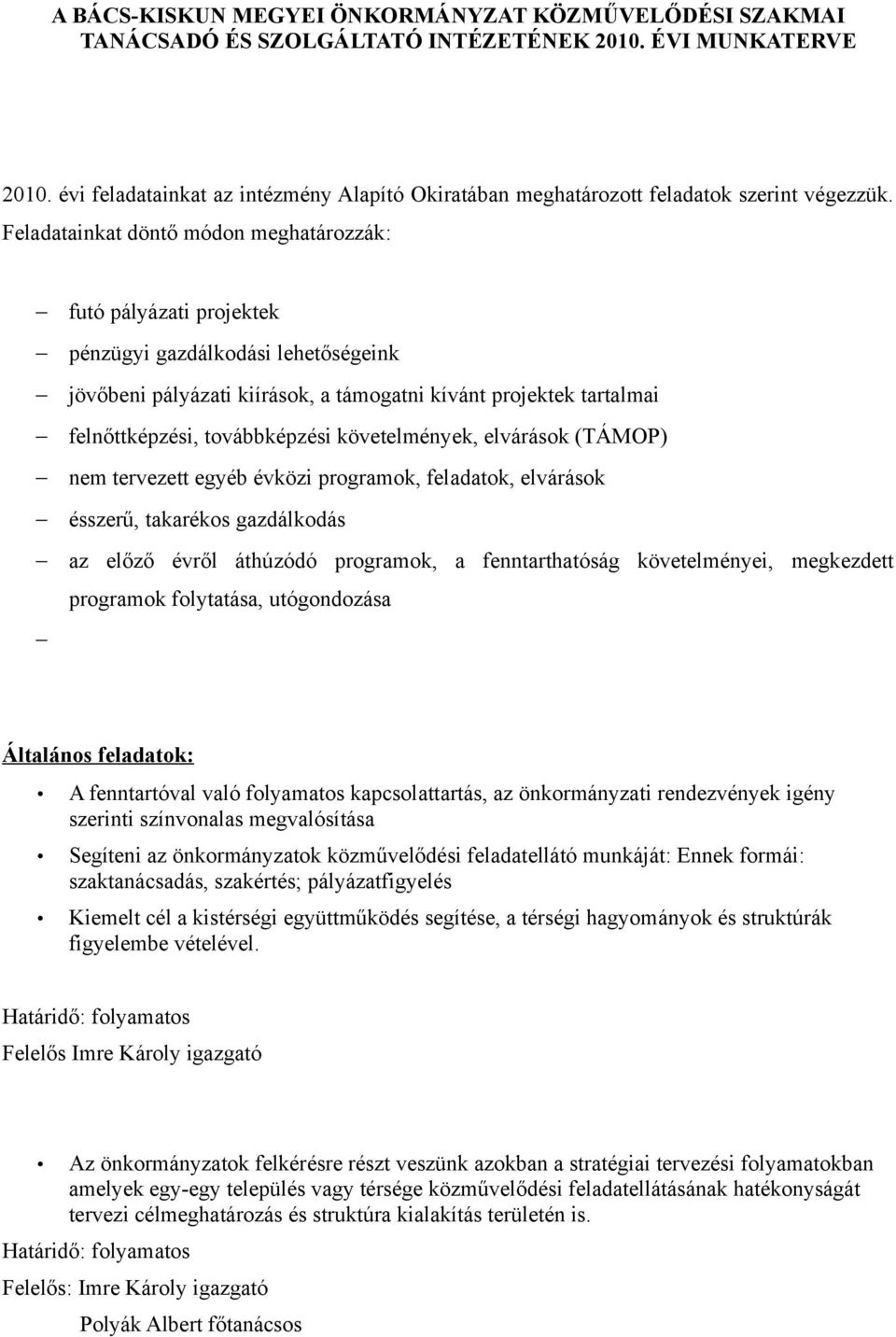 Feladatainkat döntő módon meghatározzák: futó pályázati projektek pénzügyi gazdálkodási lehetőségeink jövőbeni pályázati kiírások, a támogatni kívánt projektek tartalmai felnőttképzési, továbbképzési