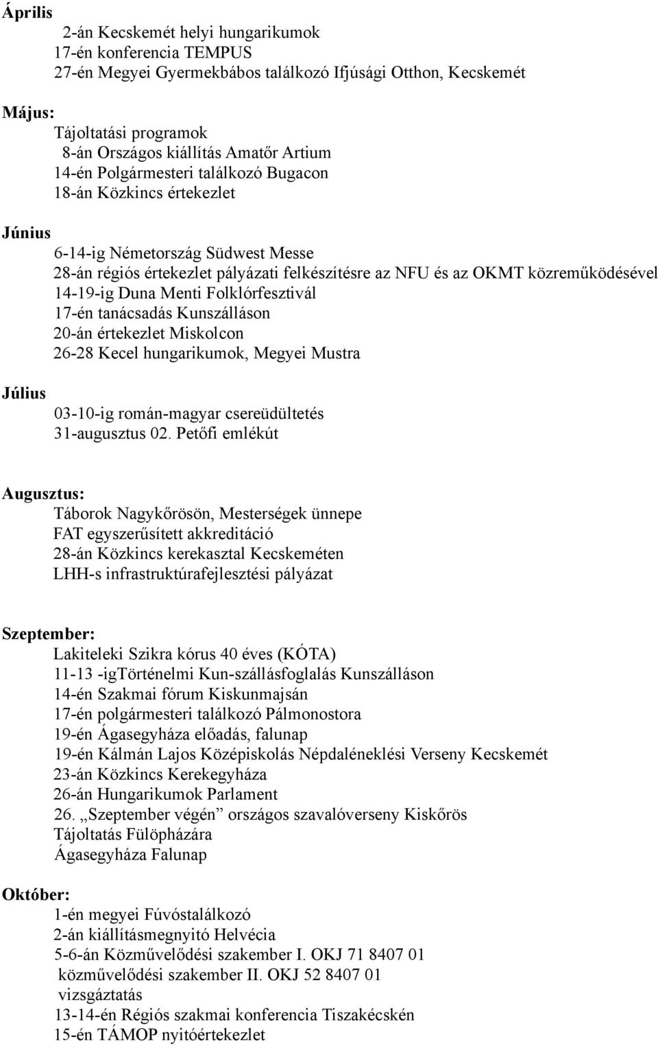 Duna Menti Folklórfesztivál 17-én tanácsadás Kunszálláson 20-án értekezlet Miskolcon 26-28 Kecel hungarikumok, Megyei Mustra Július 03-10-ig román-magyar csereüdültetés 31-augusztus 02.