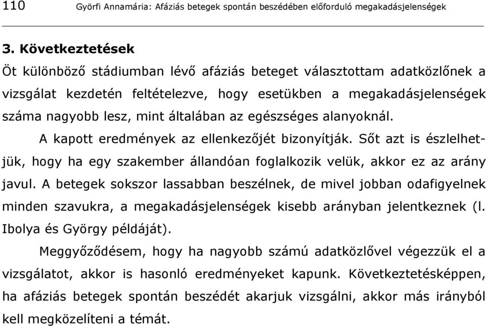 egészséges alanyoknál. A kapott eredmények az ellenkezőjét bizonyítják. Sőt azt is észlelhetjük, hogy ha egy szakember állandóan foglalkozik velük, akkor ez az arány javul.