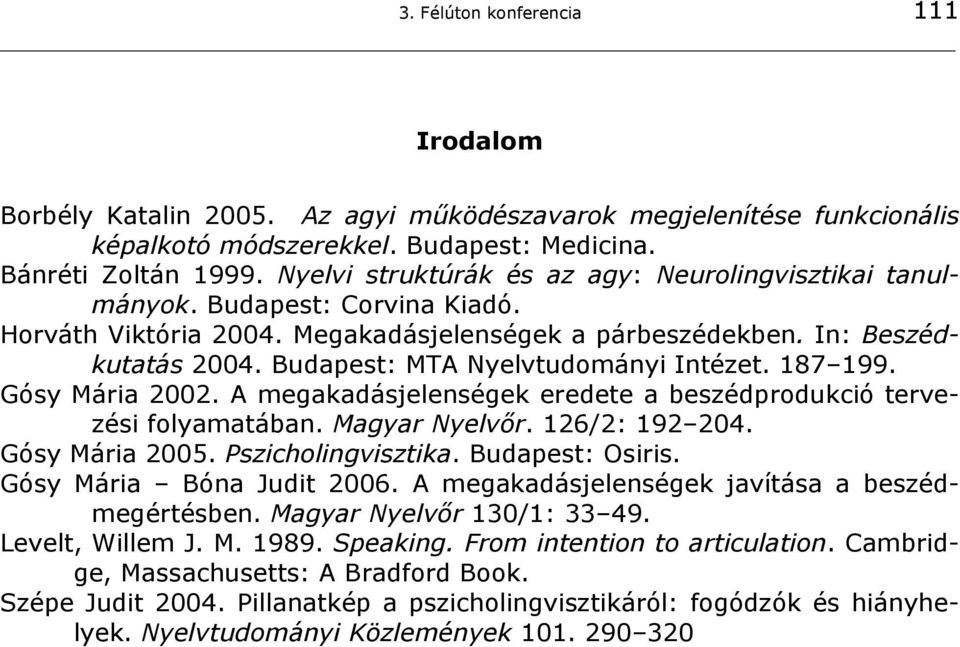 Budapest: MTA Nyelvtudományi Intézet. 187 199. Gósy Mária 2002. A megakadásjelenségek eredete a beszédprodukció tervezési folyamatában. Magyar Nyelvőr. 126/2: 192 204. Gósy Mária 2005.