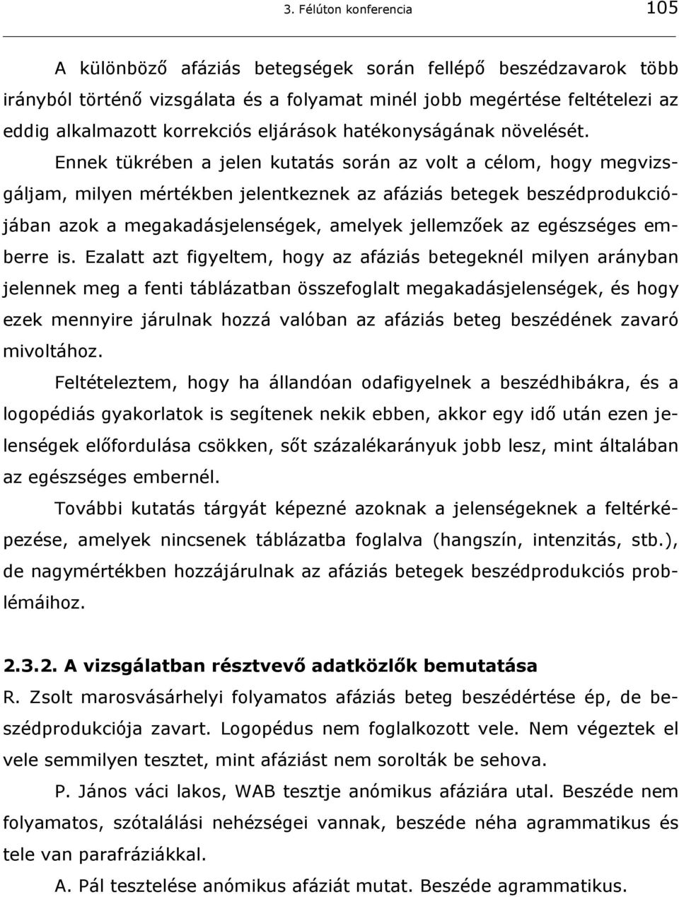 Ennek tükrében a jelen kutatás során az volt a célom, hogy megvizsgáljam, milyen mértékben jelentkeznek az afáziás betegek beszédprodukciójában azok a megakadásjelenségek, amelyek jellemzőek az