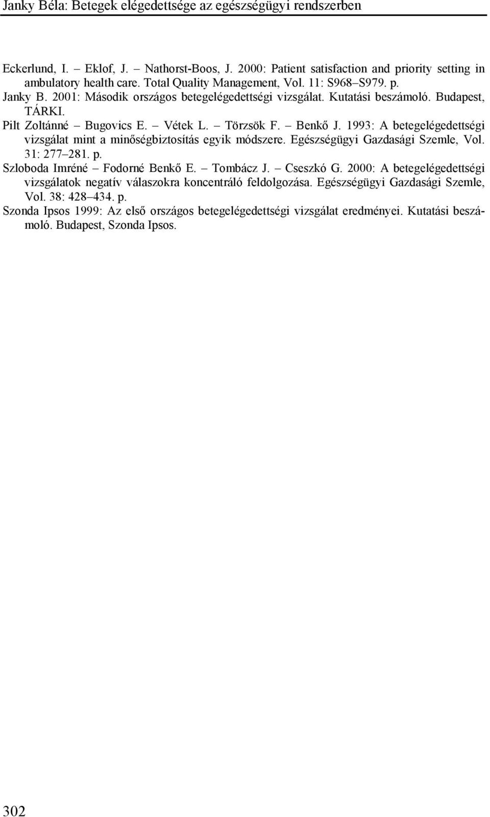 1993: A betegelégedettségi vizsgálat mint a minőségbiztosítás egyik módszere. Egészségügyi Gazdasági Szemle, Vol. 31: 277 281. p. Szloboda Imréné Fodorné Benkő E. Tombácz J. Cseszkó G.