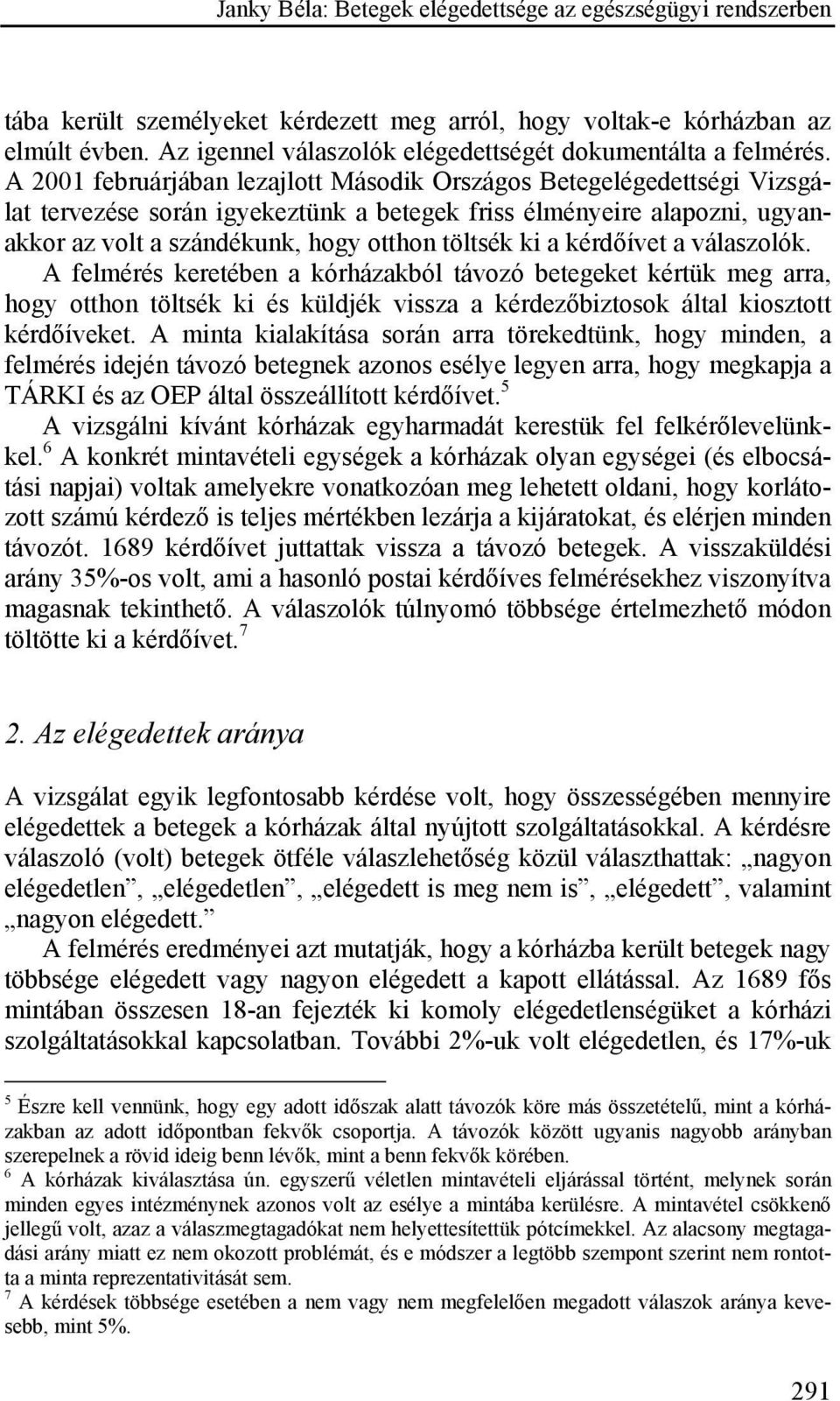 kérdőívet a válaszolók. A felmérés keretében a kórházakból távozó betegeket kértük meg arra, hogy otthon töltsék ki és küldjék vissza a kérdezőbiztosok által kiosztott kérdőíveket.