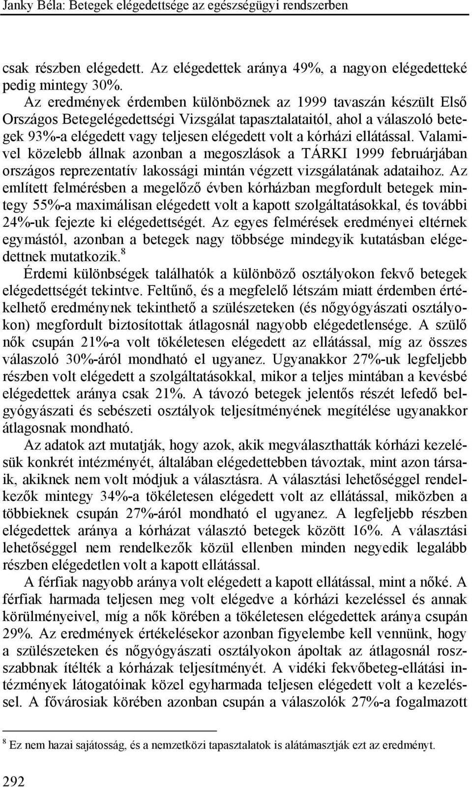 kórházi ellátással. Valamivel közelebb állnak azonban a megoszlások a TÁRKI 1999 februárjában országos reprezentatív lakossági mintán végzett vizsgálatának adataihoz.