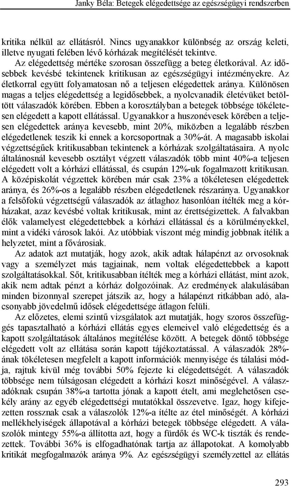 Különösen magas a teljes elégedettség a legidősebbek, a nyolcvanadik életévüket betöltött válaszadók körében. Ebben a korosztályban a betegek többsége tökéletesen elégedett a kapott ellátással.