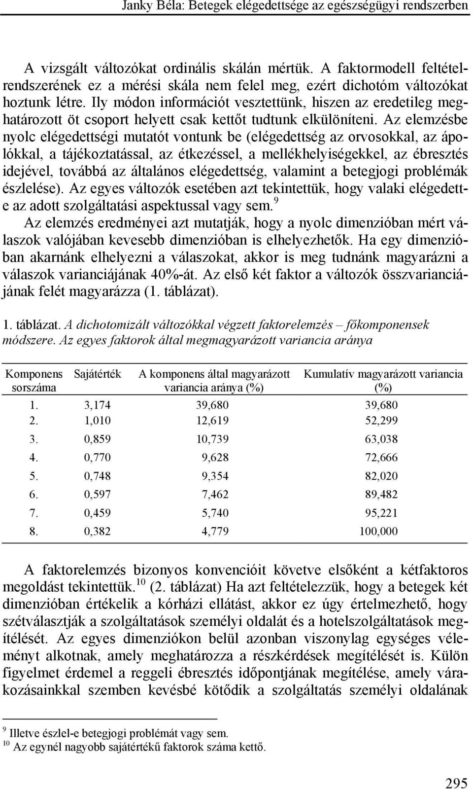 Az elemzésbe nyolc elégedettségi mutatót vontunk be (elégedettség az orvosokkal, az ápolókkal, a tájékoztatással, az étkezéssel, a mellékhelyiségekkel, az ébresztés idejével, továbbá az általános