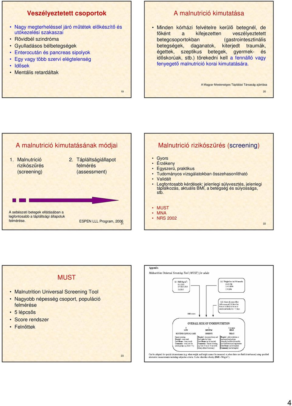 betegségek, daganatok, kiterjedt traumák, égettek, szeptikus betegek, gyermek- és időskorúak, stb.) törekedni kell a fennálló vagy fenyegető malnutrició korai kimutatására.