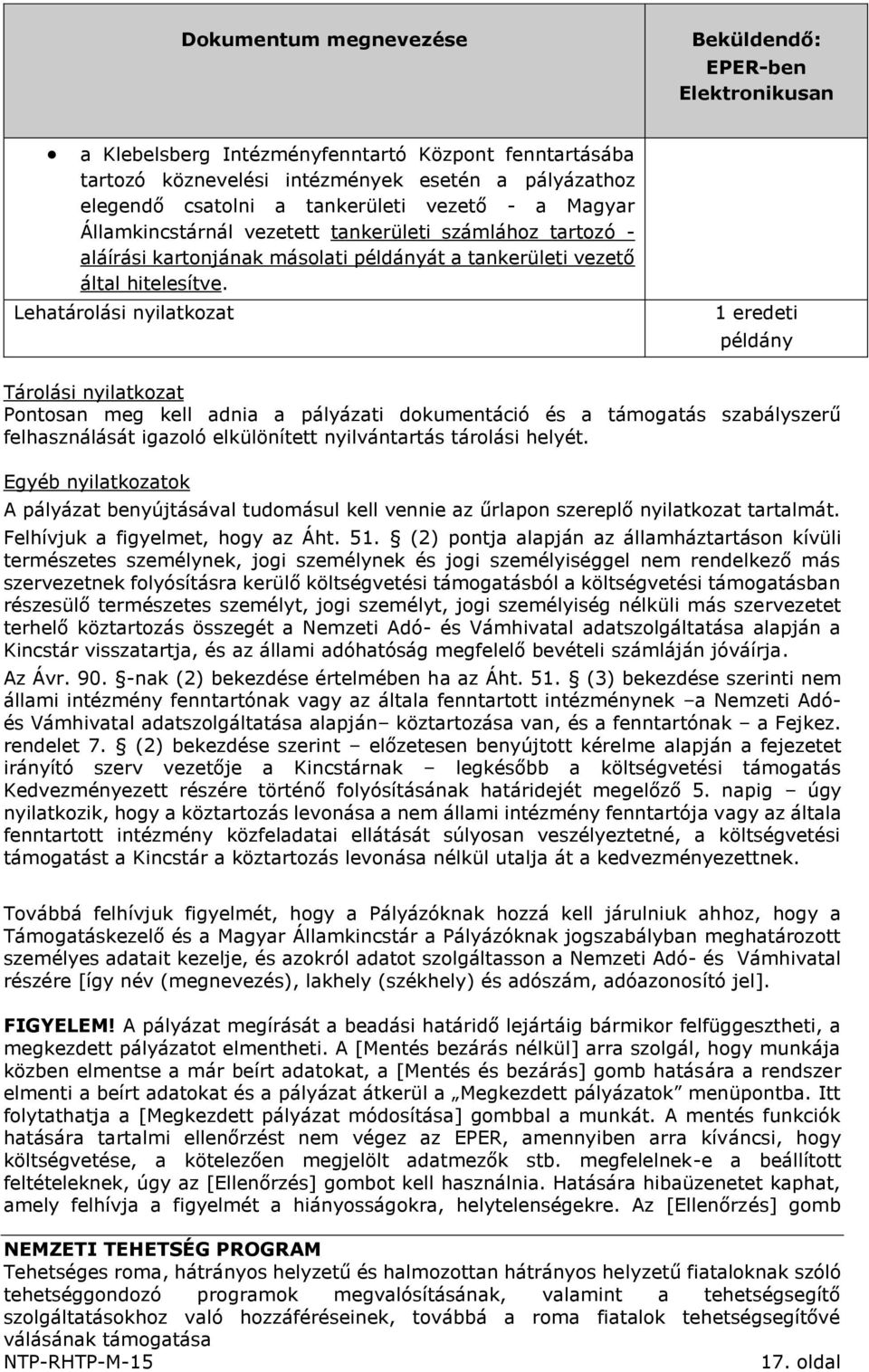 Lehatárolási nyilatkozat 1 eredeti példány Tárolási nyilatkozat Pontosan meg kell adnia a pályázati dokumentáció és a támogatás szabályszerű felhasználását igazoló elkülönített nyilvántartás tárolási