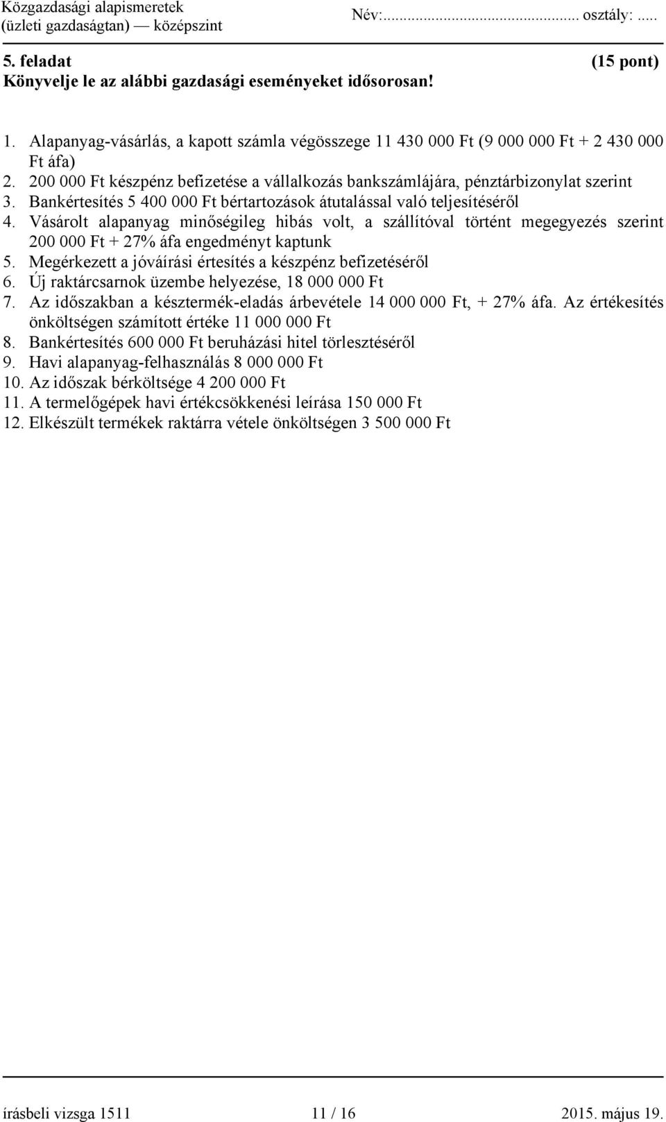 Vásárolt alapanyag minőségileg hibás volt, a szállítóval történt megegyezés szerint 200 000 Ft + 27% áfa engedményt kaptunk 5. Megérkezett a jóváírási értesítés a készpénz befizetéséről 6.