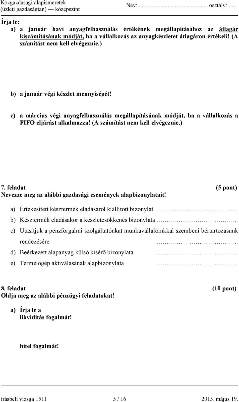 feladat (5 pont) Nevezze meg az alábbi gazdasági események alapbizonylatait! a) Értékesített késztermék eladásáról kiállított bizonylat.. b) Késztermék eladásakor a készletcsökkenés bizonylata.