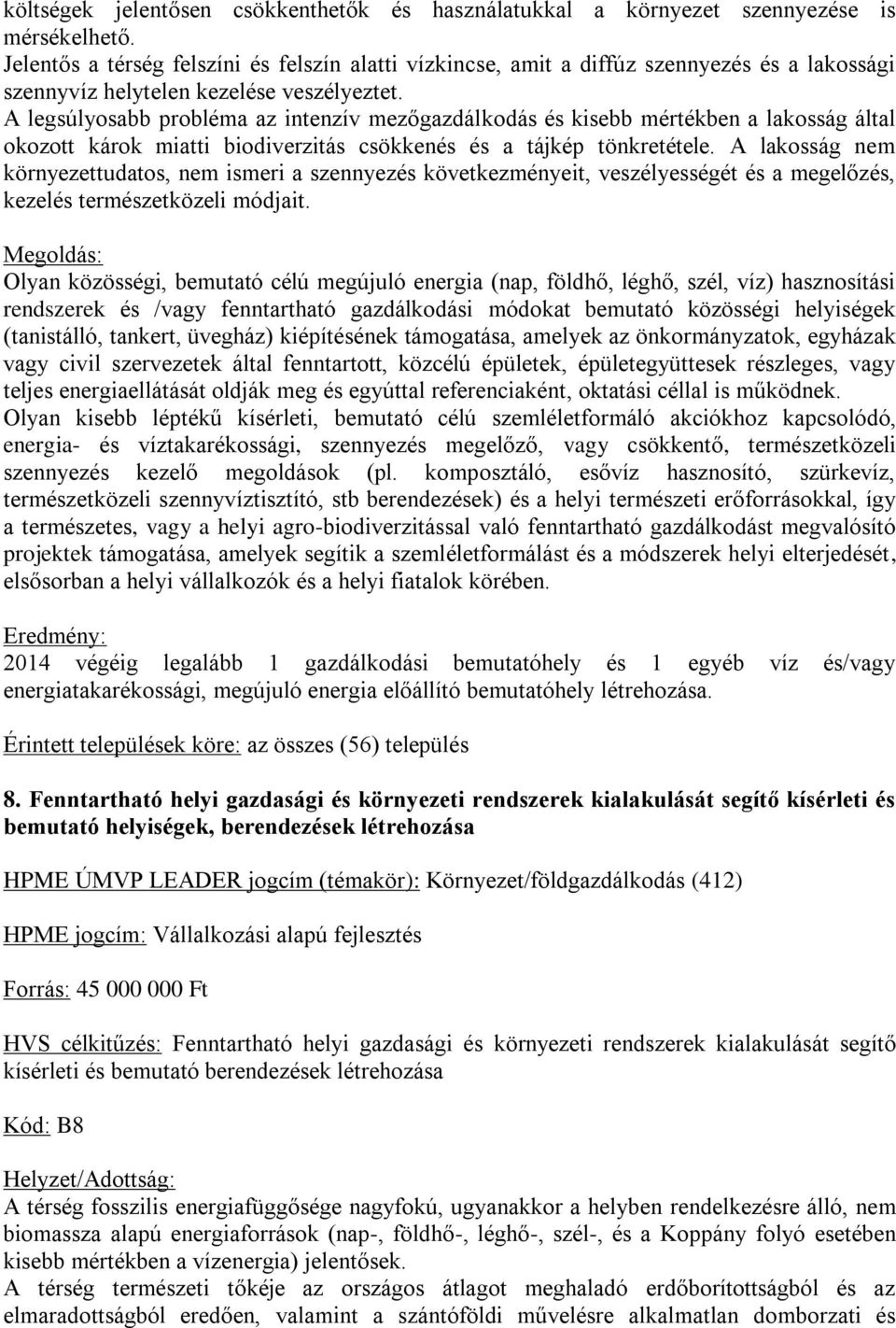 A legsúlyosabb probléma az intenzív mezőgazdálkodás és kisebb mértékben a lakosság által okozott károk miatti biodiverzitás csökkenés és a tájkép tönkretétele.