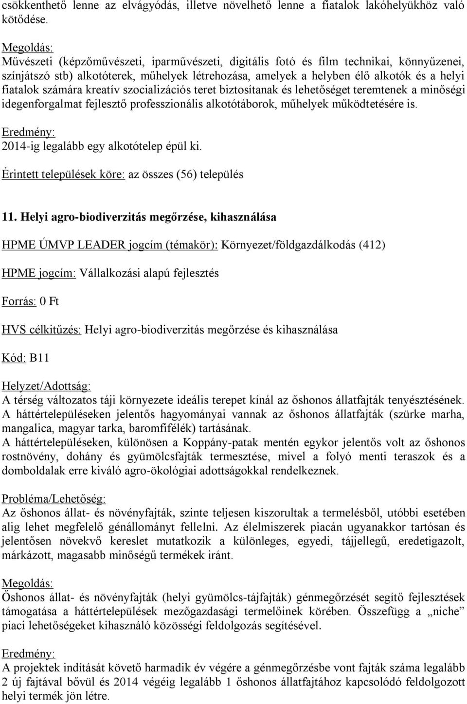 kreatív szocializációs teret biztosítanak és lehetőséget teremtenek a minőségi idegenforgalmat fejlesztő professzionális alkotótáborok, műhelyek működtetésére is.