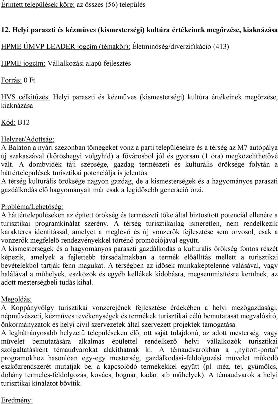 Forrás: 0 Ft HVS célkitűzés: Helyi paraszti és kézműves (kismesterségi) kultúra értékeinek megőrzése, kiaknázása Kód: B12 A Balaton a nyári szezonban tömegeket vonz a parti településekre és a térség