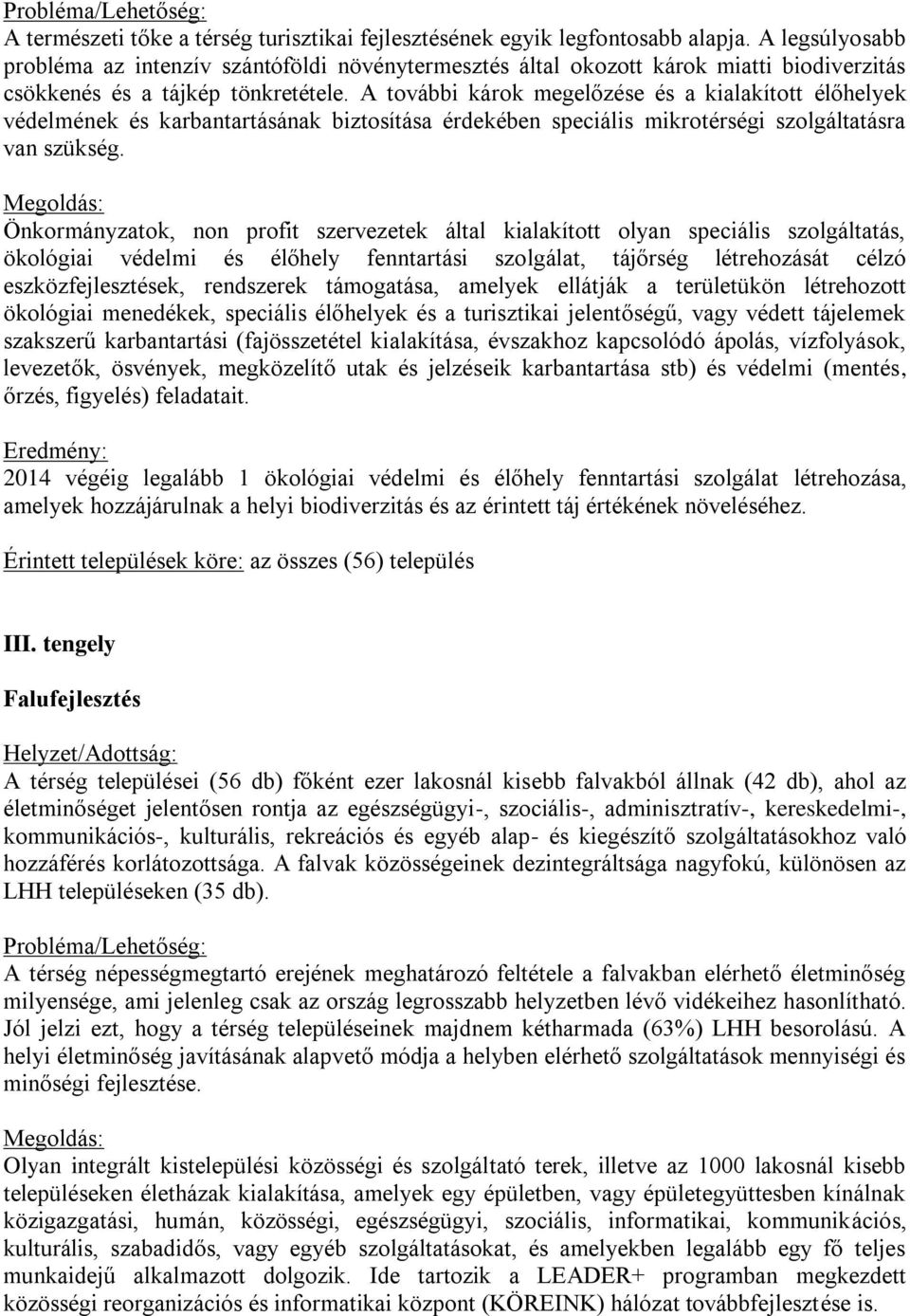 A további károk megelőzése és a kialakított élőhelyek védelmének és karbantartásának biztosítása érdekében speciális mikrotérségi szolgáltatásra van szükség.