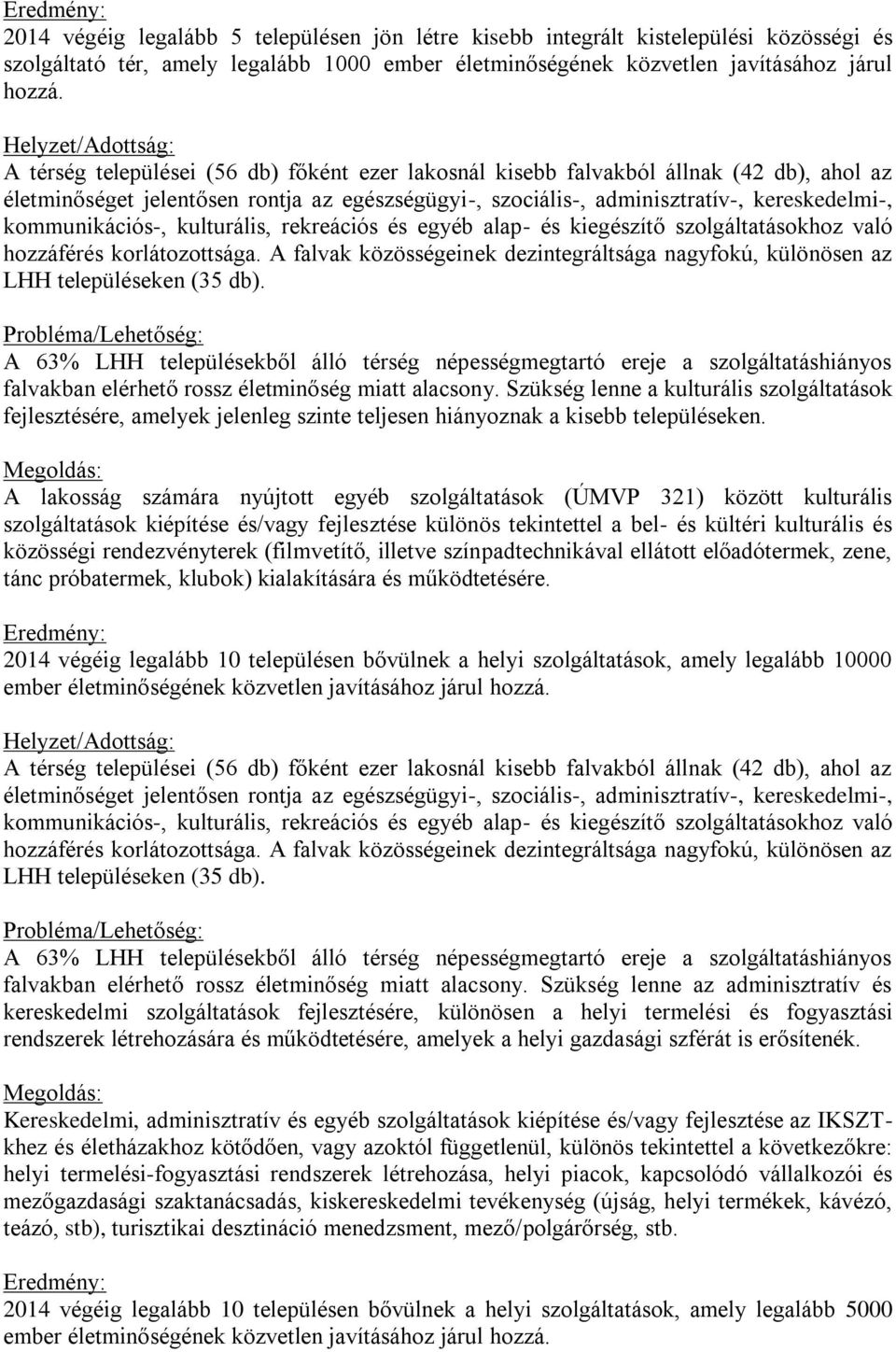 kommunikációs-, kulturális, rekreációs és egyéb alap- és kiegészítő szolgáltatásokhoz való hozzáférés korlátozottsága.