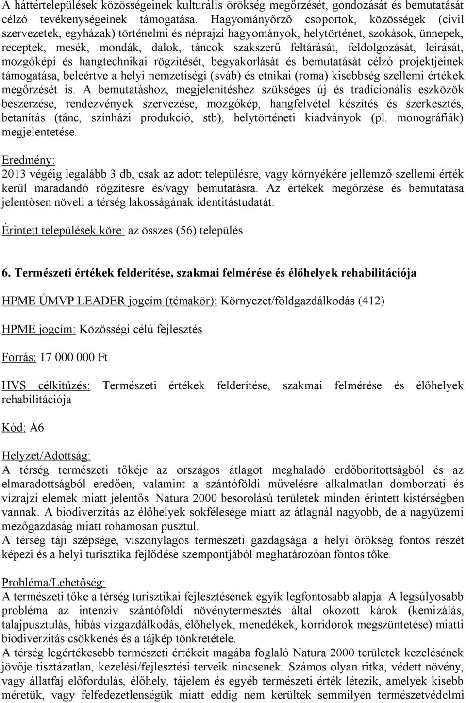 feldolgozását, leírását, mozgóképi és hangtechnikai rögzítését, begyakorlását és bemutatását célzó projektjeinek támogatása, beleértve a helyi nemzetiségi (sváb) és etnikai (roma) kisebbség szellemi