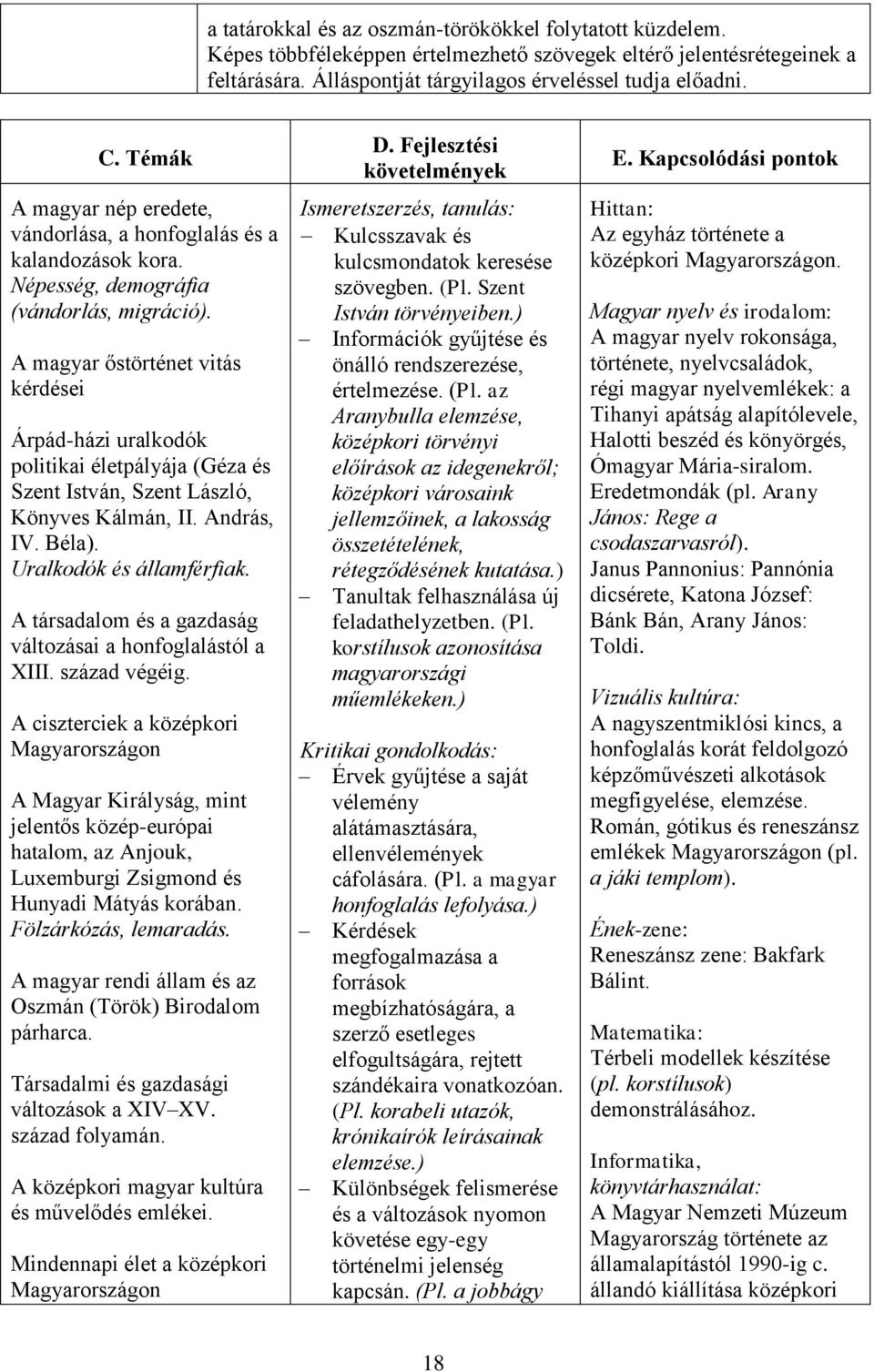 A magyar őstörténet vitás kérdései Árpád-házi uralkodók politikai életpályája (Géza és Szent István, Szent László, Könyves Kálmán, II. András, IV. Béla). Uralkodók és államférfiak.