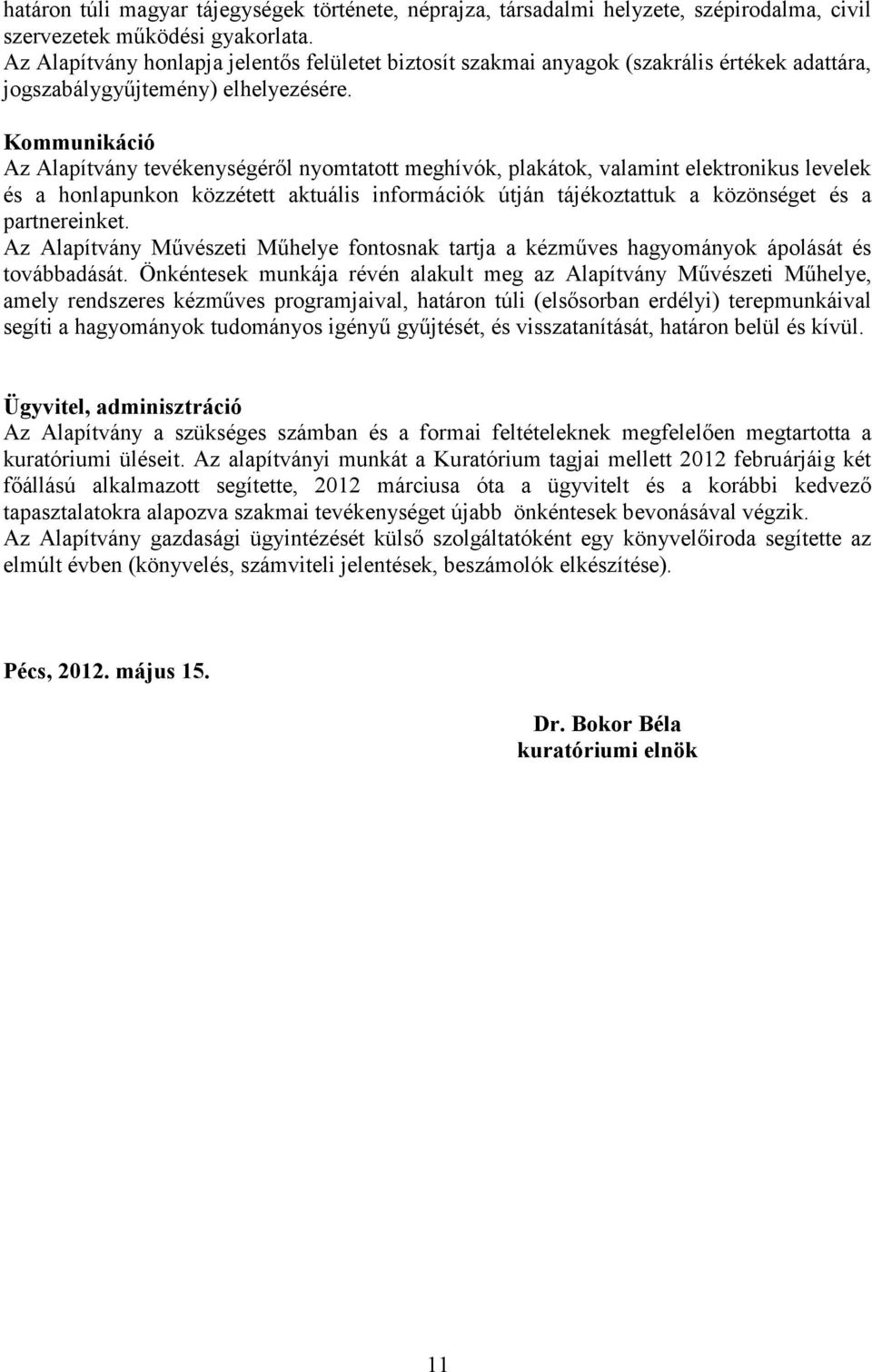 Kommunikáció Az Alapítvány tevékenységéről nyomtatott meghívók, plakátok, valamint elektronikus levelek és a honlapunkon közzétett aktuális információk útján tájékoztattuk a közönséget és a