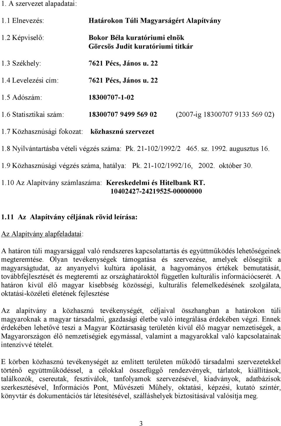 8 Nyilvántartásba vételi végzés száma: Pk. 21-102/1992/2 465. sz. 1992. augusztus 16. 1.9 Közhasznúsági végzés száma, hatálya: Pk. 21-102/1992/16, 2002. október 30. 1.10 Az Alapítvány számlaszáma: Kereskedelmi és Hitelbank RT.