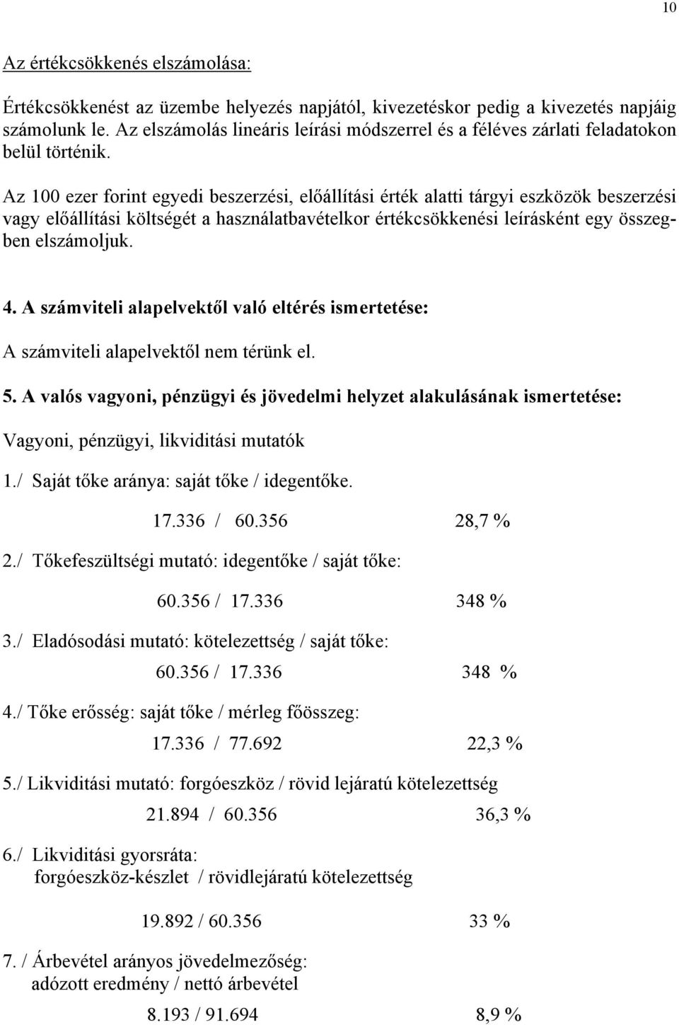 Az 1 ezer forint egyedi beszerzési, előállítási érték alatti tárgyi eszközök beszerzési vagy előállítási költségét a használatbavételkor értékcsökkenési leírásként egy összegben elszámoljuk. 4.