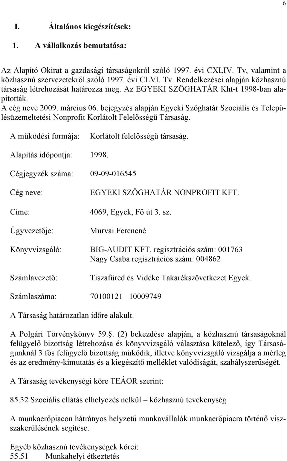 A működési formája: Korlátolt felelősségű társaság. Alapítás időpontja: 1998. Cégjegyzék szá