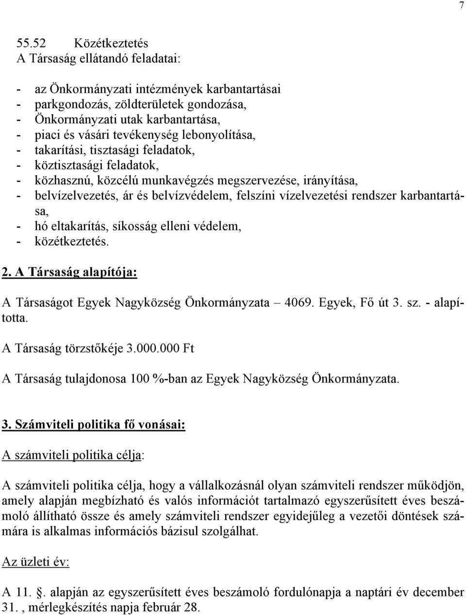 vízelvezetési rendszer karbantartása, - hó eltakarítás, síkosság elleni védelem, - közétkeztetés. 2. A Társaság alapítója: A Társaságot Egyek Nagyközség Önkormányzata 469. Egyek, Fő út 3. sz.