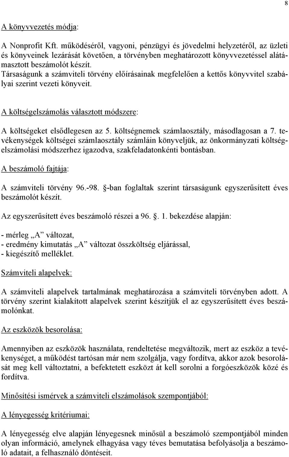 Társaságunk a számviteli törvény előírásainak megfelelően a kettős könyvvitel szabályai szerint vezeti könyveit. A költségelszámolás választott módszere: A költségeket elsődlegesen az 5.