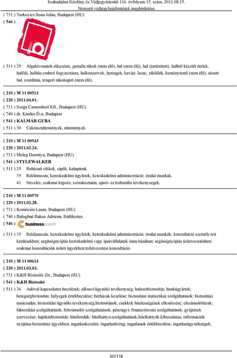 ( 511 ) 29 Algakivonatok étkezésre, garnéla rákok (nem élő), hal (nem élő), hal (tartósított), halból készült ételek, halfilé, halhús emberi fogyasztásra, halkonzervek, heringek, kaviár, lazac,