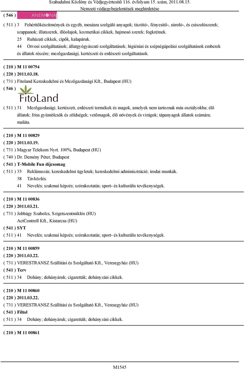 ( 511 ) 3 Fehérítőkészítmények és egyéb, mosásra szolgáló anyagok; tisztító-, fényesítő-, súroló-, és csiszolószerek; szappanok; illatszerek, illóolajok, kozmetikai cikkek, hajmosó szerek; fogkrémek.