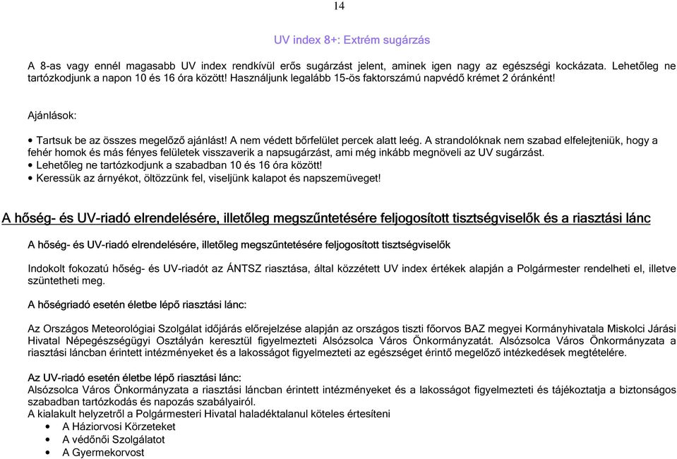 A strandolóknak nem szabad elfelejteniük, hogy a fehér homok és más fényes felületek visszaverik a napsugárzást, ami még inkább megnöveli az UV sugárzást.