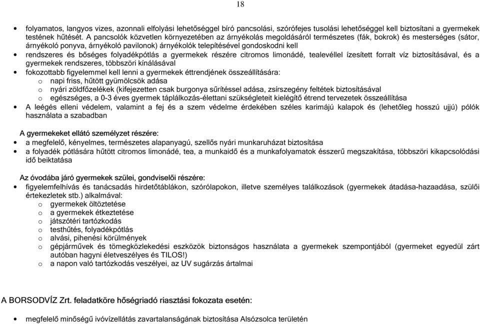 rendszeres és bőséges folyadékpótlás a gyermekek részére citromos limonádé, tealevéllel ízesített forralt víz biztosításával, és a gyermekek rendszeres, többszöri kínálásával fokozottabb figyelemmel