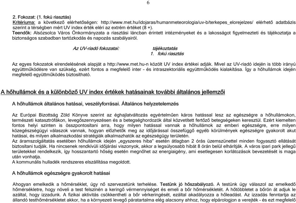 Teendők: Alsózsolca Város Önkormányzata a riasztási láncban érintett intézményeket és a lakosságot figyelmezteti és tájékoztatja a biztonságos szabadban tartózkodás és napozás szabályairól.