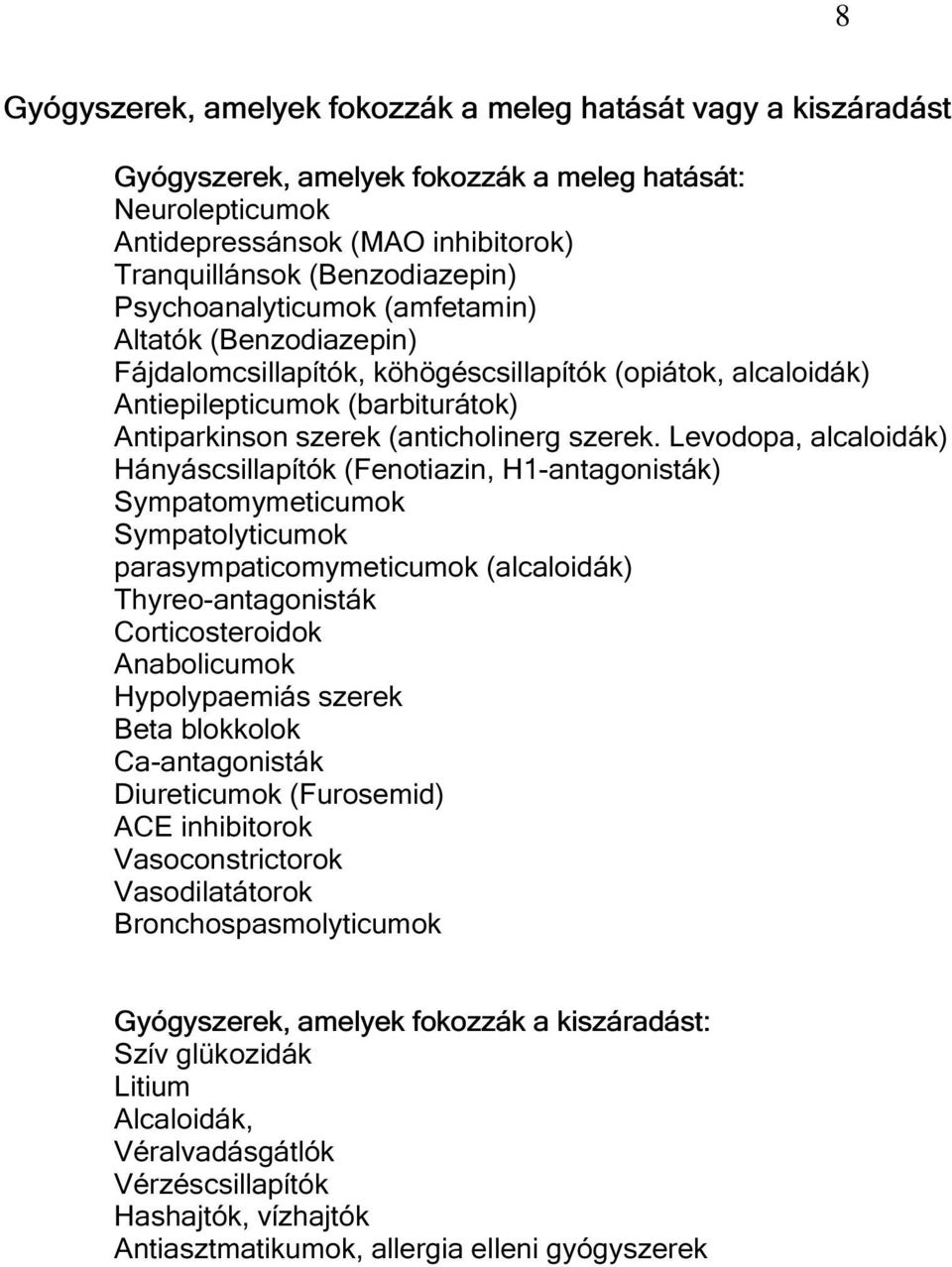 Levodopa, alcaloidák) Hányáscsillapítók (Fenotiazin, H1-antagonisták) Sympatomymeticumok Sympatolyticumok parasympaticomymeticumok (alcaloidák) Thyreo-antagonisták Corticosteroidok Anabolicumok