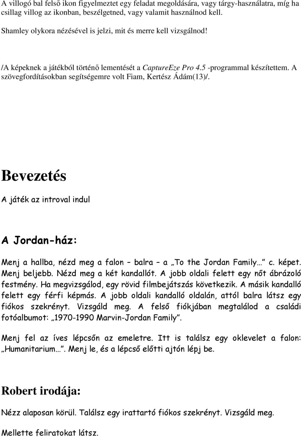 A szövegfordításokban segítségemre volt Fiam, Kertész Ádám(13)/. Bevezetés A játék az introval indul A Jordan-ház: Menj a hallba, nézd meg a falon balra a To the Jordan Family c. képet. Menj beljebb.