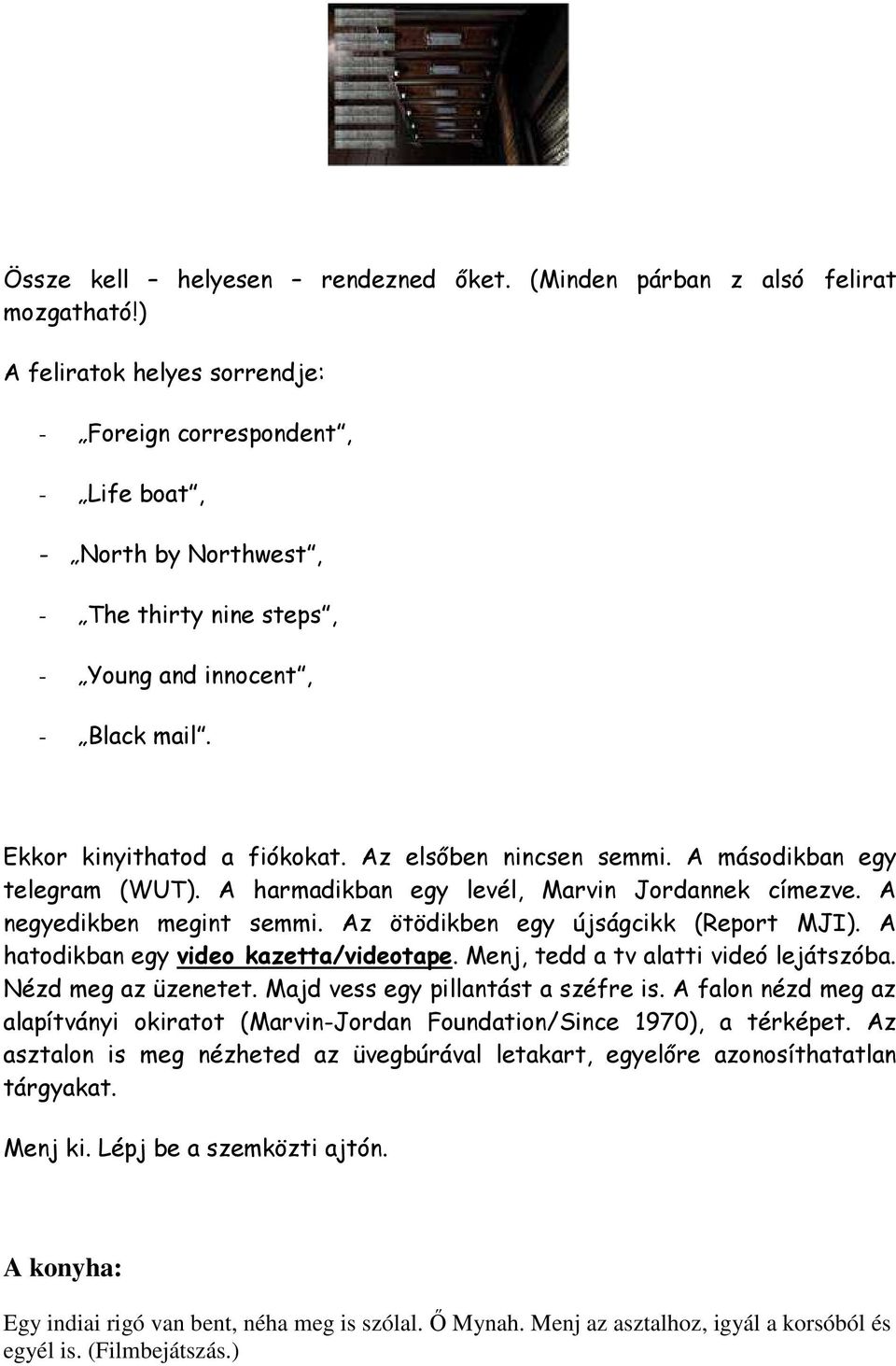 Az elsıben nincsen semmi. A másodikban egy telegram (WUT). A harmadikban egy levél, Marvin Jordannek címezve. A negyedikben megint semmi. Az ötödikben egy újságcikk (Report MJI).