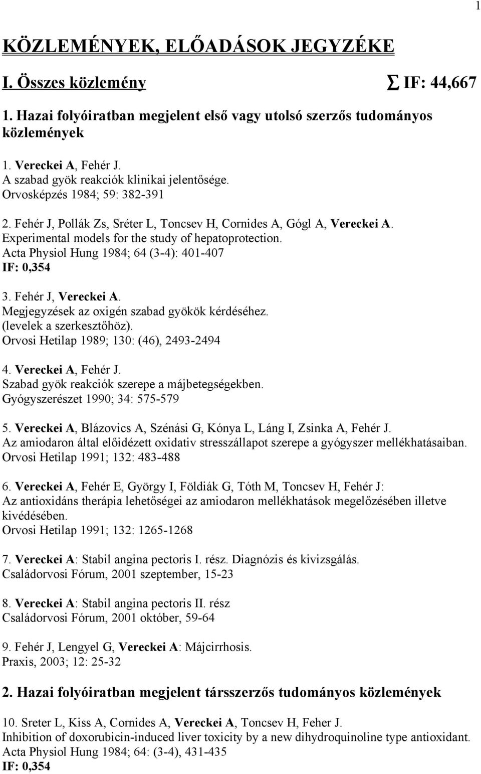 Experimental models for the study of hepatoprotection. Acta Physiol Hung 1984; 64 (3-4): 401-407 IF: 0,354 3. Fehér J, Vereckei A. Megjegyzések az oxigén szabad gyökök kérdéséhez.