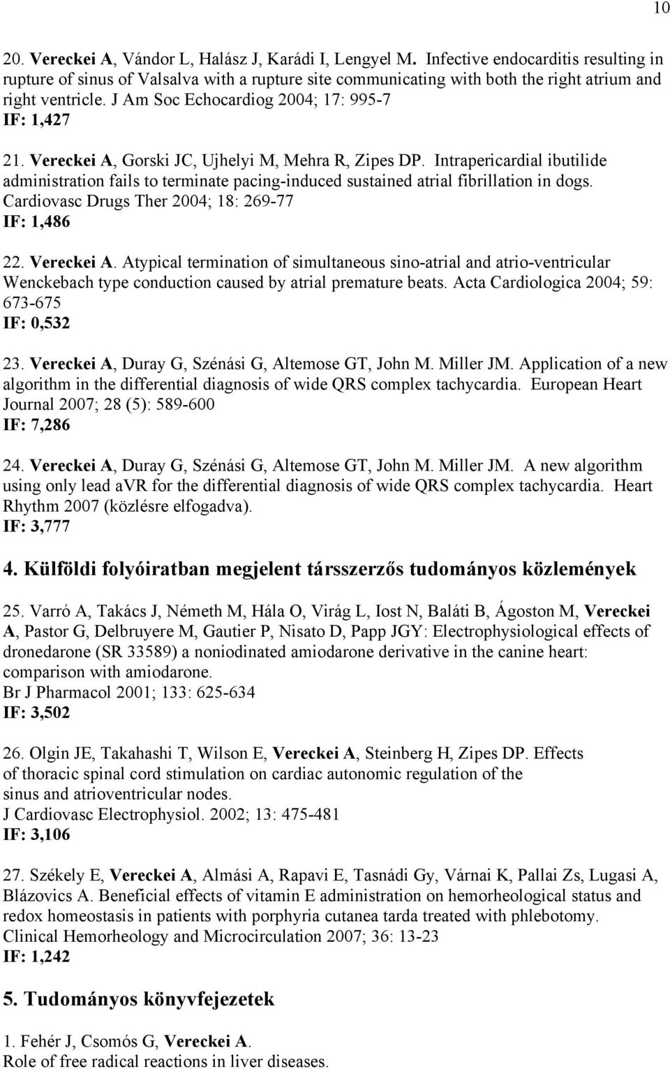 Vereckei A, Gorski JC, Ujhelyi M, Mehra R, Zipes DP. Intrapericardial ibutilide administration fails to terminate pacing-induced sustained atrial fibrillation in dogs.